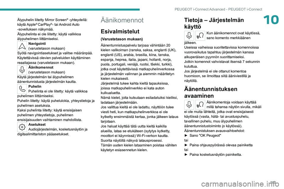 PEUGEOT 508 2023  Omistajan Käsikirja (in Finnish) 203
PEUGEOT i-Connect Advanced - PEUGEOT i-Connect
10Älypuhelin liitetty Mirror Screen® -yhteydellä: 
käytä Apple® CarPlay®-  tai Android Auto 
-sovelluksen näkymää.
Älypuhelinta ei ole lii