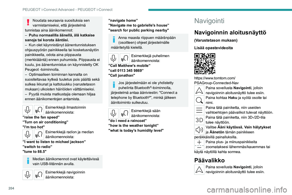 PEUGEOT 508 2023  Omistajan Käsikirja (in Finnish) 204
PEUGEOT i-Connect Advanced - PEUGEOT i-Connect
Noudata seuraavia suosituksia sen 
varmistamiseksi, että järjestelmä 
tunnistaa aina äänikomennot: 
–
 
Puhu normaalilla äänellä, älä kat