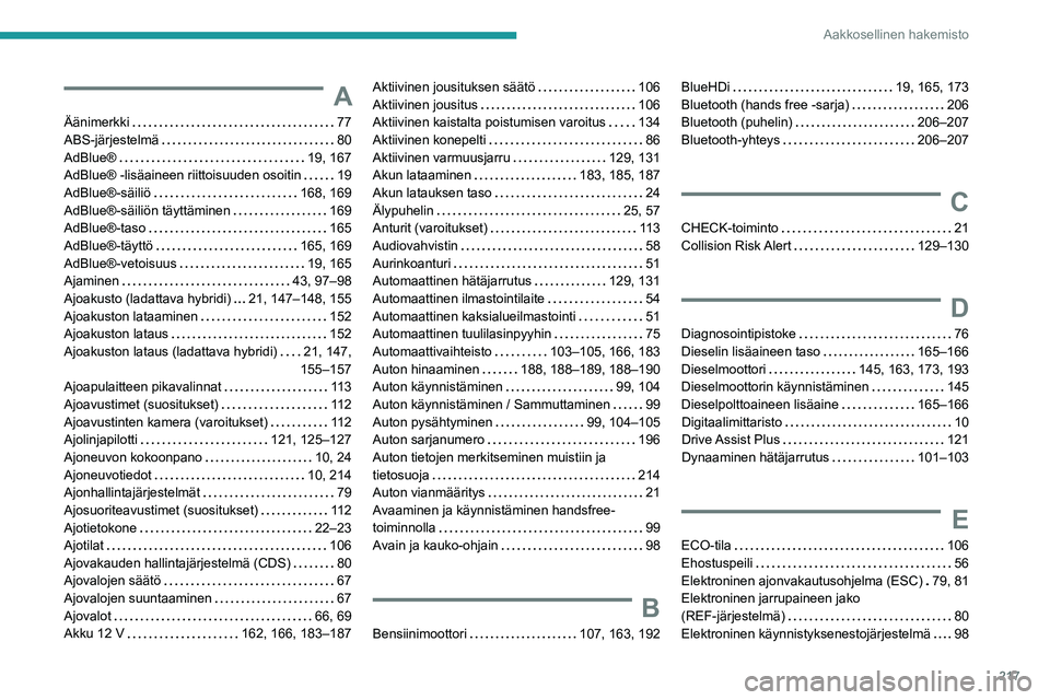 PEUGEOT 508 2023  Omistajan Käsikirja (in Finnish) 217
Aakkosellinen hakemisto
A
Äänimerkki     77
ABS-järjestelmä     
80
AdBlue®
    
19, 167
AdBlue® -lisäaineen riittoisuuden osoitin
    
19
AdBlue®-säiliö
    
168, 169
AdBlue®-säiliön