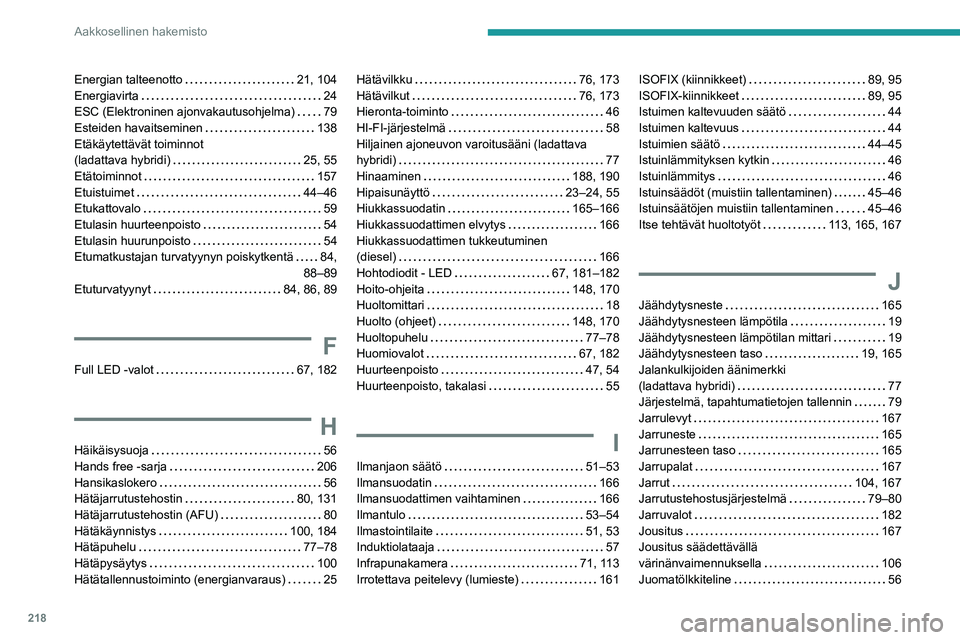 PEUGEOT 508 2023  Omistajan Käsikirja (in Finnish) 218
Aakkosellinen hakemisto
Energian talteenotto     21, 104
Energiavirta     
24
ESC (Elektroninen ajonvakautusohjelma)
    
79
Esteiden havaitseminen
    
138
Etäkäytettävät toiminnot  
(ladatta