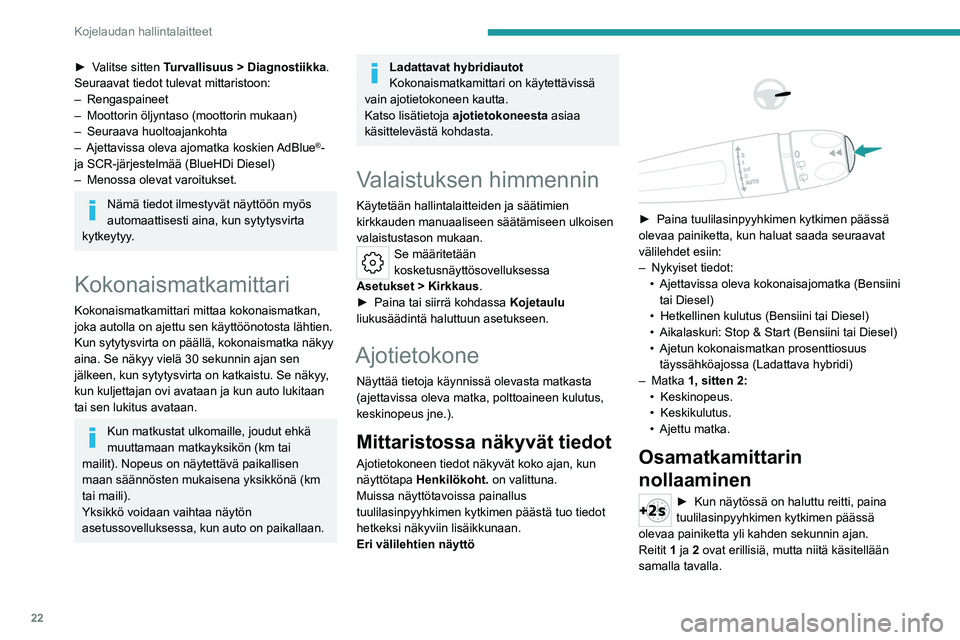 PEUGEOT 508 2023  Omistajan Käsikirja (in Finnish) 22
Kojelaudan hallintalaitteet
►  Valitse sitten Turvallisuus > Diagnostiikka.
Seuraavat tiedot tulevat mittaristoon:
–
  Rengaspaineet
–
 
Moottorin öljyntaso (moottorin mukaan)
–

 
S