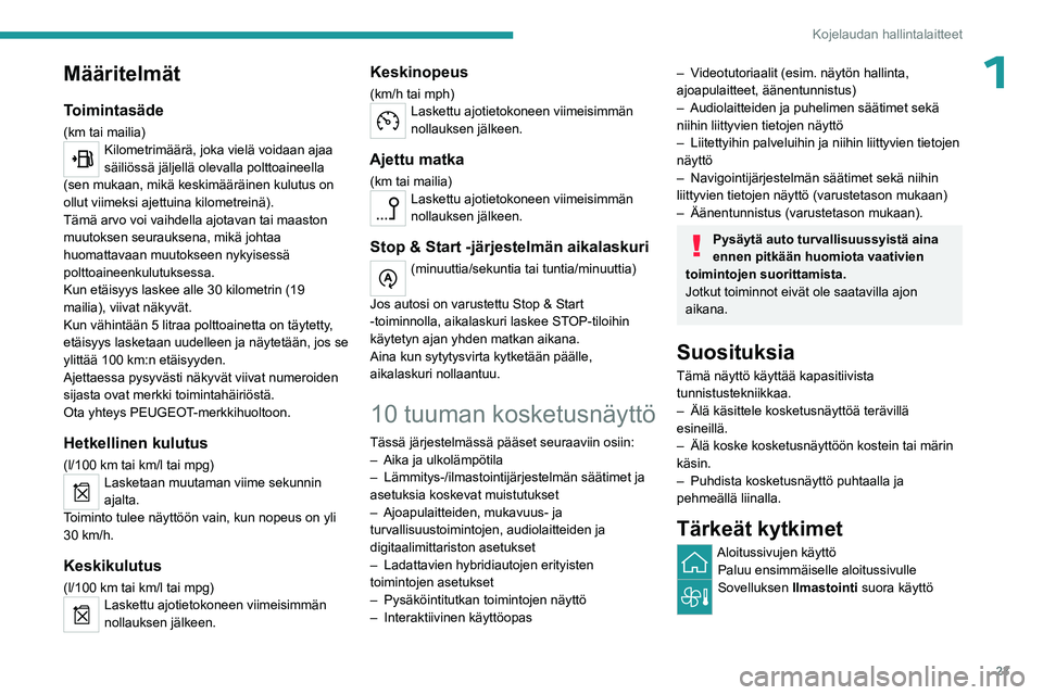 PEUGEOT 508 2023  Omistajan Käsikirja (in Finnish) 23
Kojelaudan hallintalaitteet
1Määritelmät
Toimintasäde
(km tai mailia)Kilometrimäärä, joka vielä voidaan ajaa 
säiliössä jäljellä olevalla polttoaineella 
(sen mukaan, mikä keskimäär