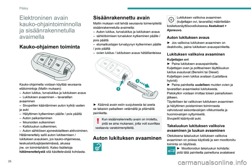 PEUGEOT 508 2023  Omistajan Käsikirja (in Finnish) 26
Pääsy
Elektroninen avain 
kauko-ohjaintoiminnolla 
ja sisäänrakennetulla 
avaimella
Kauko-ohjaimen toiminta 
 
Kauko-ohjaimella voidaan käyttää seuraavia 
etätoimintoja (Mallin mukaan):
–