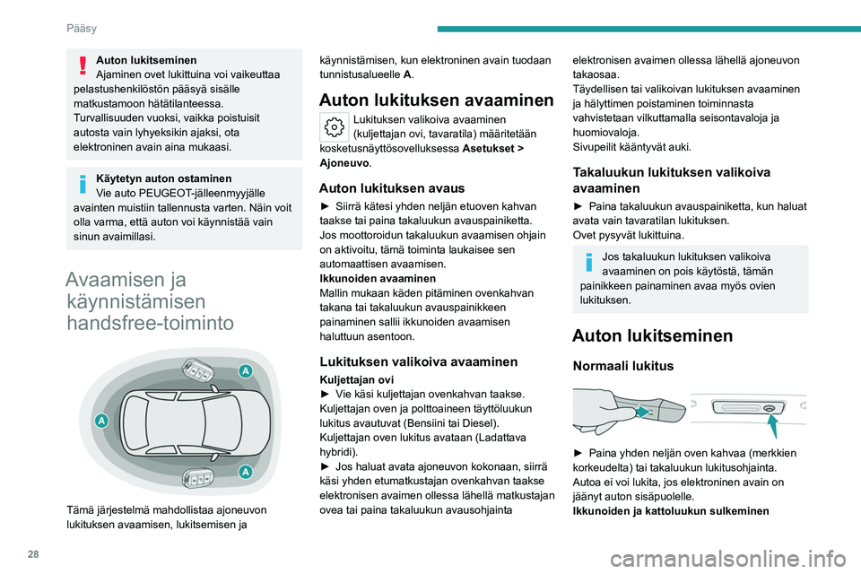 PEUGEOT 508 2023  Omistajan Käsikirja (in Finnish) 28
Pääsy
Auton lukitseminen
Ajaminen ovet lukittuina voi vaikeuttaa 
pelastushenkilöstön pääsyä sisälle 
matkustamoon hätätilanteessa.
Turvallisuuden vuoksi, vaikka poistuisit 
autosta vain 
