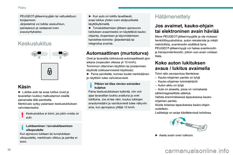 PEUGEOT 508 2023  Omistajan Käsikirja (in Finnish) 30
Pääsy
PEUGEOT-jälleenmyyjään tai valtuutettuun 
korjaamoon.
Järjestelmä voi tulkita vesisuihkun, 
painepesun ja vastaavat oven 
avausyritykseksi.
Keskuslukitus 
 
 
 
Käsin
►  Lukitse