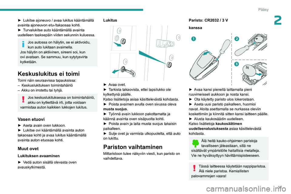 PEUGEOT 508 2023  Omistajan Käsikirja (in Finnish) 31
Pääsy
2►  Lukitse ajoneuvo / avaa lukitus kääntämällä avainta ajoneuvon etu-/takaosaa kohti.
► Turvalukitse   auto   kääntämällä   avainta  
uudelleen taakse