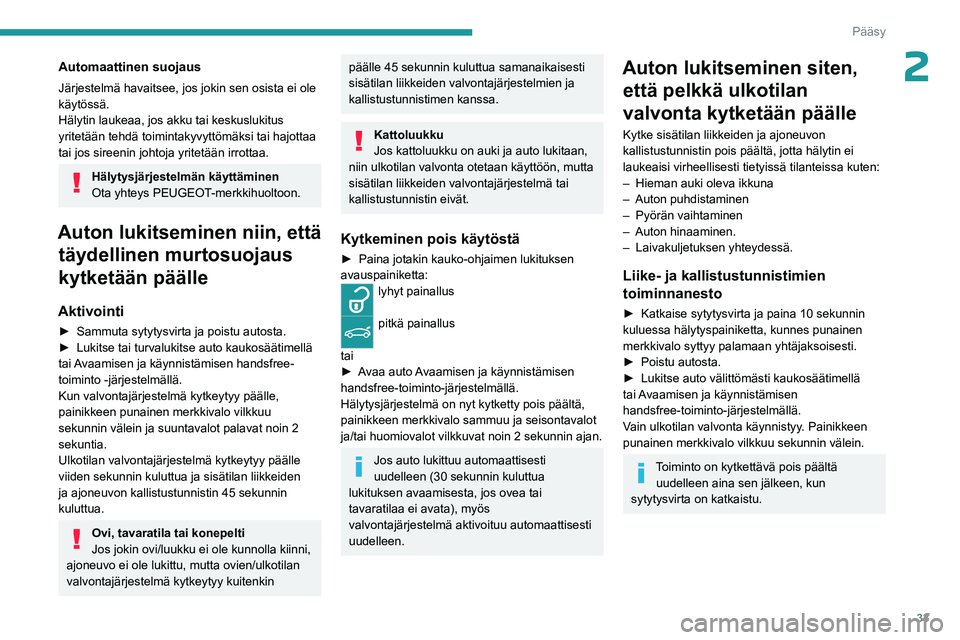 PEUGEOT 508 2023  Omistajan Käsikirja (in Finnish) 33
Pääsy
2Automaattinen suojaus
Järjestelmä havaitsee, jos jokin sen osista ei ole 
käytössä.
Hälytin laukeaa, jos akku tai keskuslukitus 
yritetään tehdä toimintakyvyttömäksi tai hajotta