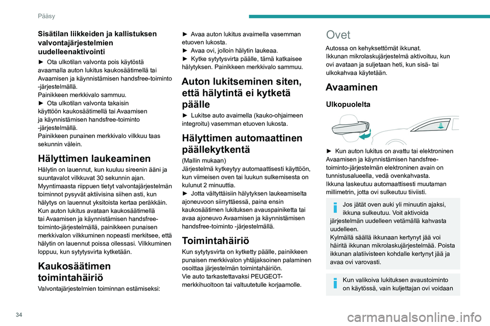 PEUGEOT 508 2023  Omistajan Käsikirja (in Finnish) 34
Pääsy
Sisätilan liikkeiden ja kallistuksen 
valvontajärjestelmien 
uudelleenaktivointi
►  Ota ulkotilan valvonta pois käytöstä avaamalla auton lukitus kaukosäätimellä tai 
A