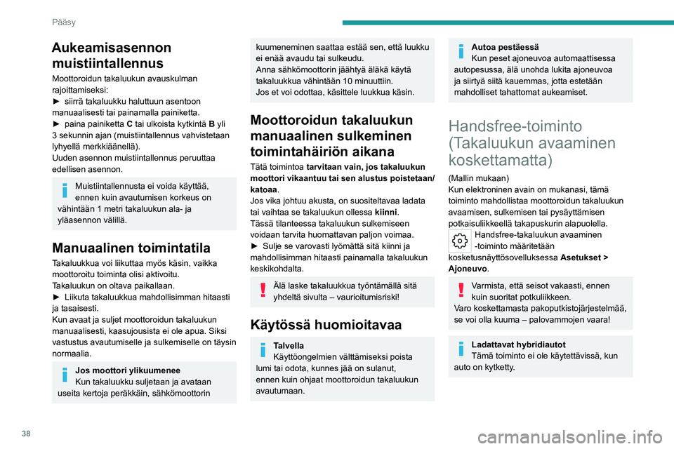 PEUGEOT 508 2023  Omistajan Käsikirja (in Finnish) 38
Pääsy
Aukeamisasennon muistiintallennus
Moottoroidun takaluukun avauskulman 
rajoittamiseksi:
►  siirrä
  takaluukku   haluttuun   asentoon  
manuaalisesti tai painamalla painiketta.