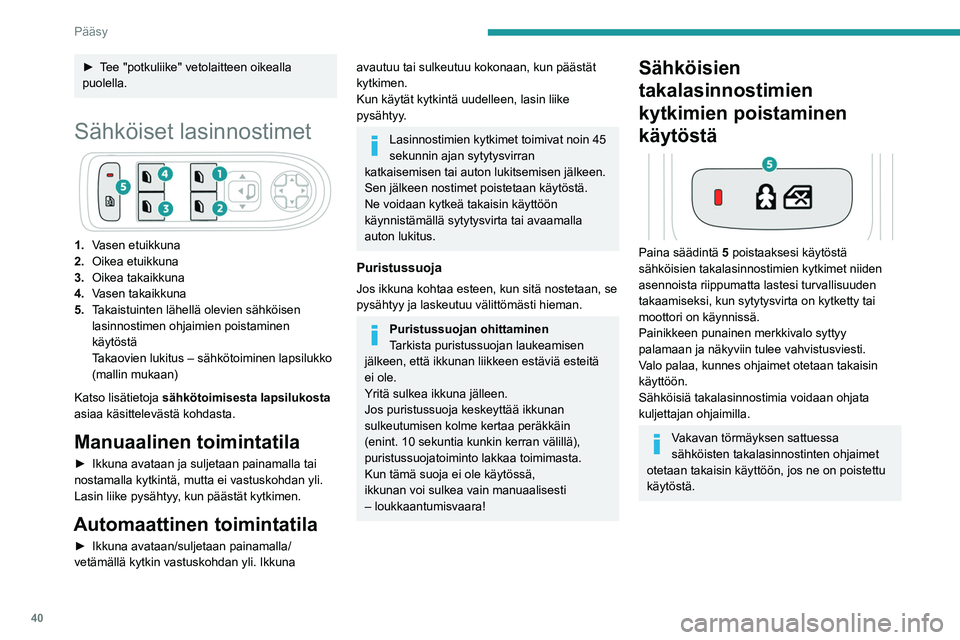 PEUGEOT 508 2023 Omistajan Käsikirja (in Finnish) 40
Pääsy
► Tee "potkuliike" vetolaitteen oikealla puolella.
Sähköiset lasinnostimet
1.Vasen etuikkuna
2. Oikea etuikkuna
3. Oikea takaikkuna
4. Vasen takaikkuna
5. Takaistuint PEUGEOT 508 2023 Omistajan Käsikirja (in Finnish) 40
Pääsy
► Tee "potkuliike" vetolaitteen oikealla puolella.
Sähköiset lasinnostimet
1.Vasen etuikkuna
2. Oikea etuikkuna
3. Oikea takaikkuna
4. Vasen takaikkuna
5. Takaistuint