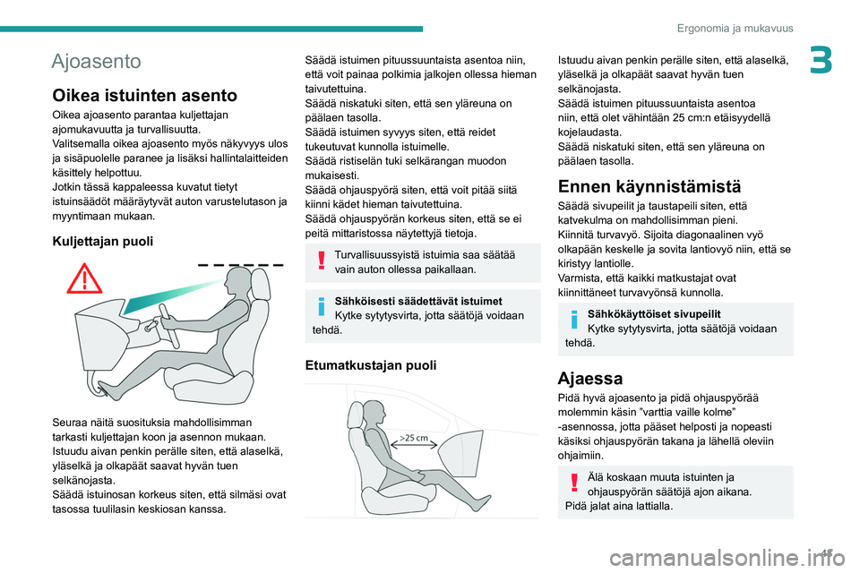 PEUGEOT 508 2023 Omistajan Käsikirja (in Finnish) 43
Ergonomia ja mukavuus
3Ajoasento
Oikea istuinten asento
Oikea ajoasento parantaa kuljettajan
ajomukavuutta ja turvallisuutta.
Valitsemalla oikea ajoasento myös näkyvyys ulos
ja sisäpuolelle pa PEUGEOT 508 2023 Omistajan Käsikirja (in Finnish) 43
Ergonomia ja mukavuus
3Ajoasento
Oikea istuinten asento
Oikea ajoasento parantaa kuljettajan
ajomukavuutta ja turvallisuutta.
Valitsemalla oikea ajoasento myös näkyvyys ulos
ja sisäpuolelle pa