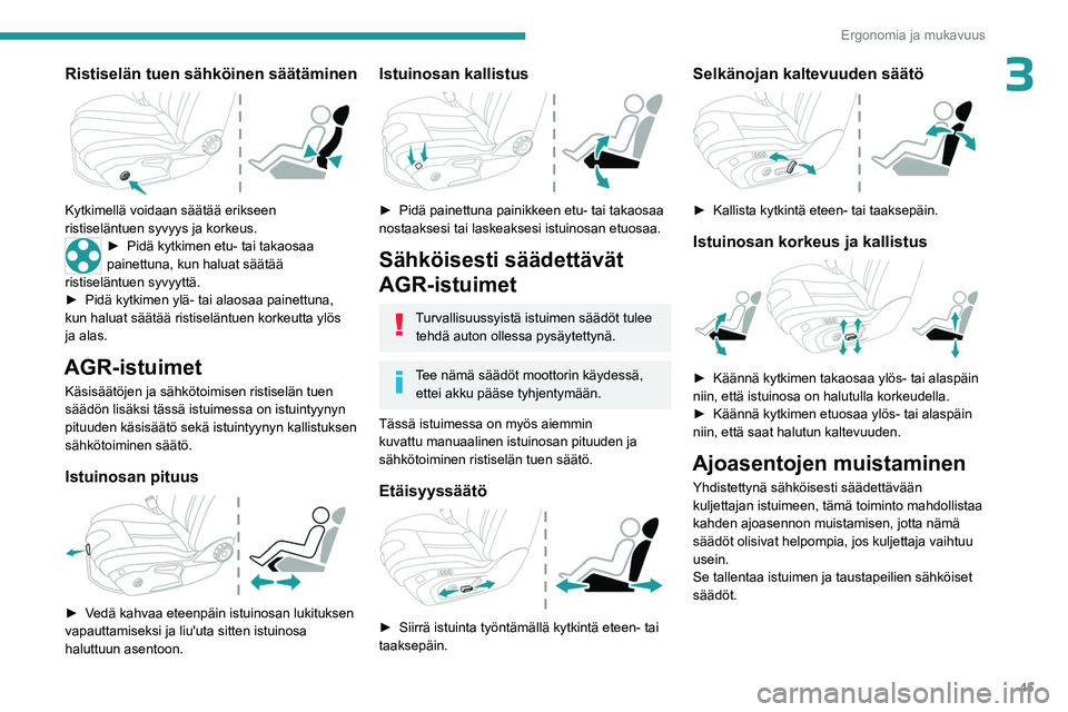 PEUGEOT 508 2023 Omistajan Käsikirja (in Finnish) 45
Ergonomia ja mukavuus
3Ristiselän tuen sähköinen säätäminen
Kytkimellä voidaan säätää erikseen
ristiseläntuen syvyys ja korkeus.
► Pidä kytkimen etu- tai takaosaa pa PEUGEOT 508 2023 Omistajan Käsikirja (in Finnish) 45
Ergonomia ja mukavuus
3Ristiselän tuen sähköinen säätäminen
Kytkimellä voidaan säätää erikseen
ristiseläntuen syvyys ja korkeus.
► Pidä kytkimen etu- tai takaosaa pa
