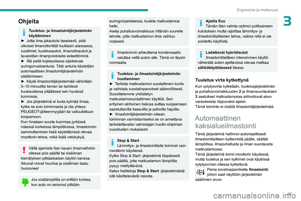 PEUGEOT 508 2023 Omistajan Käsikirja (in Finnish) 51
Ergonomia ja mukavuus
3Ohjeita
Tuuletus- ja ilmastointijärjestelmän
käyttäminen
► Jotta
ilma jakautuisi tasaisesti, pidä
ulkoiset ilmanottoritilät tuulilasin alaosas PEUGEOT 508 2023 Omistajan Käsikirja (in Finnish) 51
Ergonomia ja mukavuus
3Ohjeita
Tuuletus- ja ilmastointijärjestelmän
käyttäminen
► Jotta
ilma jakautuisi tasaisesti, pidä
ulkoiset ilmanottoritilät tuulilasin alaosas