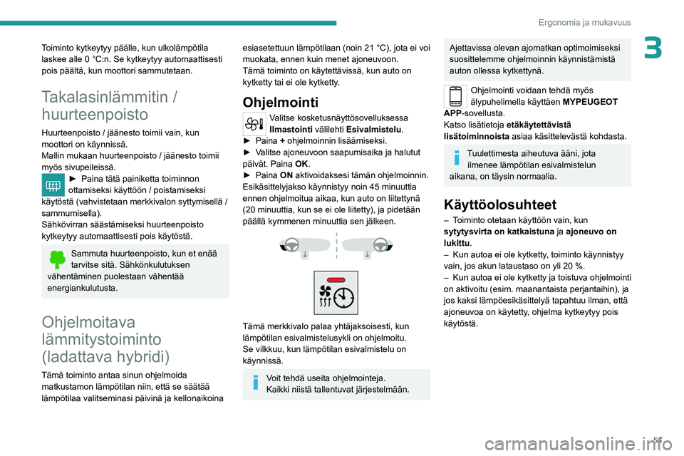 PEUGEOT 508 2023 Omistajan Käsikirja (in Finnish) 55
Ergonomia ja mukavuus
3Toiminto kytkeytyy päälle, kun ulkolämpötila
laskee alle 0 °C:n. Se kytkeytyy automaattisesti
pois päältä, kun moottori sammutetaan.
Takalasinlämmitin / huurteen PEUGEOT 508 2023 Omistajan Käsikirja (in Finnish) 55
Ergonomia ja mukavuus
3Toiminto kytkeytyy päälle, kun ulkolämpötila
laskee alle 0 °C:n. Se kytkeytyy automaattisesti
pois päältä, kun moottori sammutetaan.
Takalasinlämmitin / huurteen