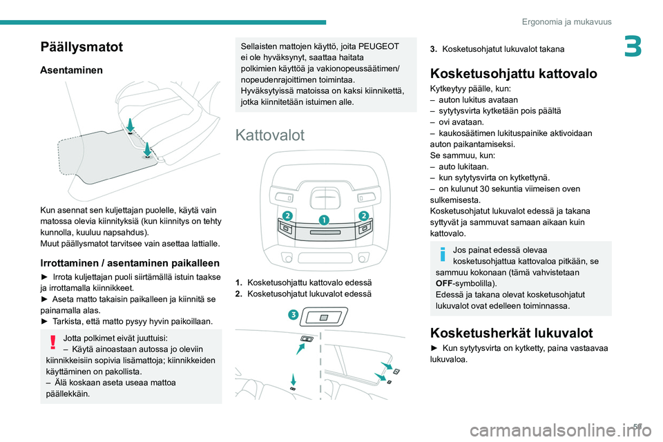 PEUGEOT 508 2023  Omistajan Käsikirja (in Finnish) 59
Ergonomia ja mukavuus
3Päällysmatot
Asentaminen 
 
Kun asennat sen kuljettajan puolelle, käytä vain 
matossa olevia kiinnityksiä (kun kiinnitys on tehty 
kunnolla, kuuluu napsahdus).
Muut pä