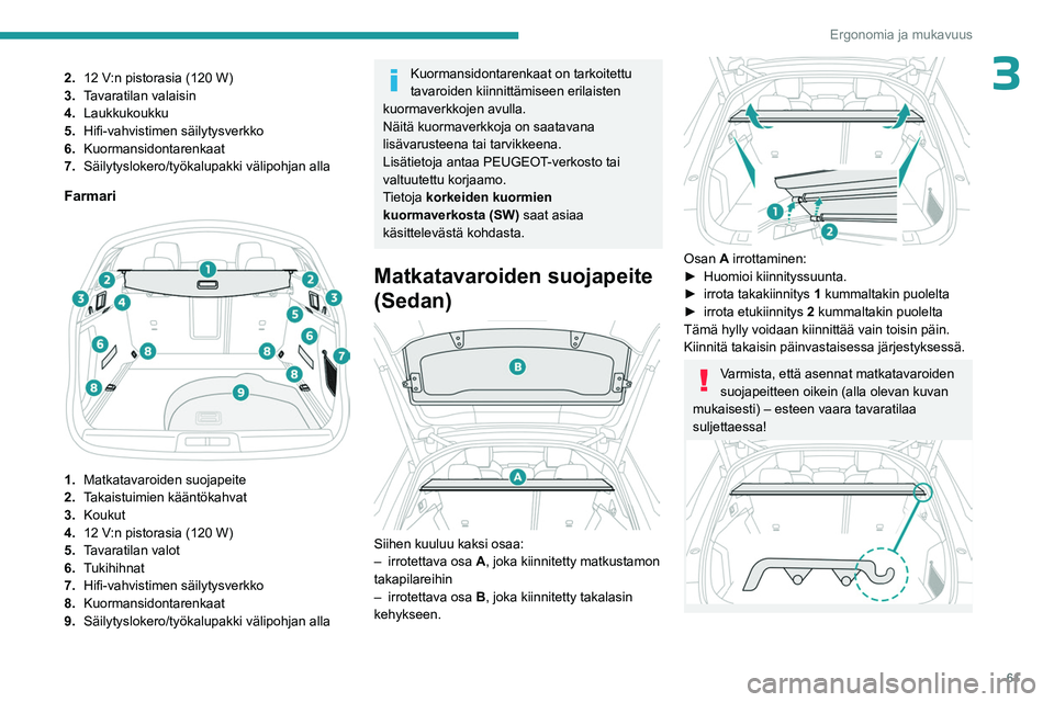 PEUGEOT 508 2023  Omistajan Käsikirja (in Finnish) 61
Ergonomia ja mukavuus
32.12   V:n pistorasia (120   W)
3. Tavaratilan valaisin
4. Laukkukoukku
5. Hifi-vahvistimen
  säilytysverkko
6. Kuormansidontarenkaat
7. Säilytyslokero/työkalupakki väl