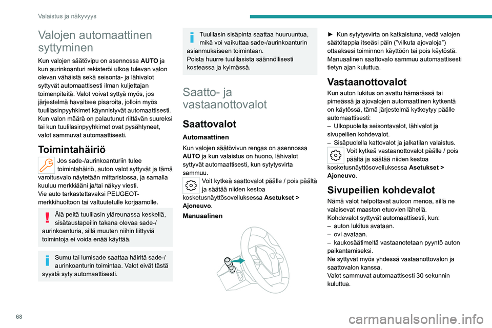 PEUGEOT 508 2023  Omistajan Käsikirja (in Finnish) 68
Valaistus ja näkyvyys
Valojen automaattinen 
syttyminen
Kun valojen säätövipu on asennossa AUTO ja 
kun aurinkoanturi rekisteröi ulkoa tulevan valon 
olevan vähäistä sekä seisonta- ja läh
