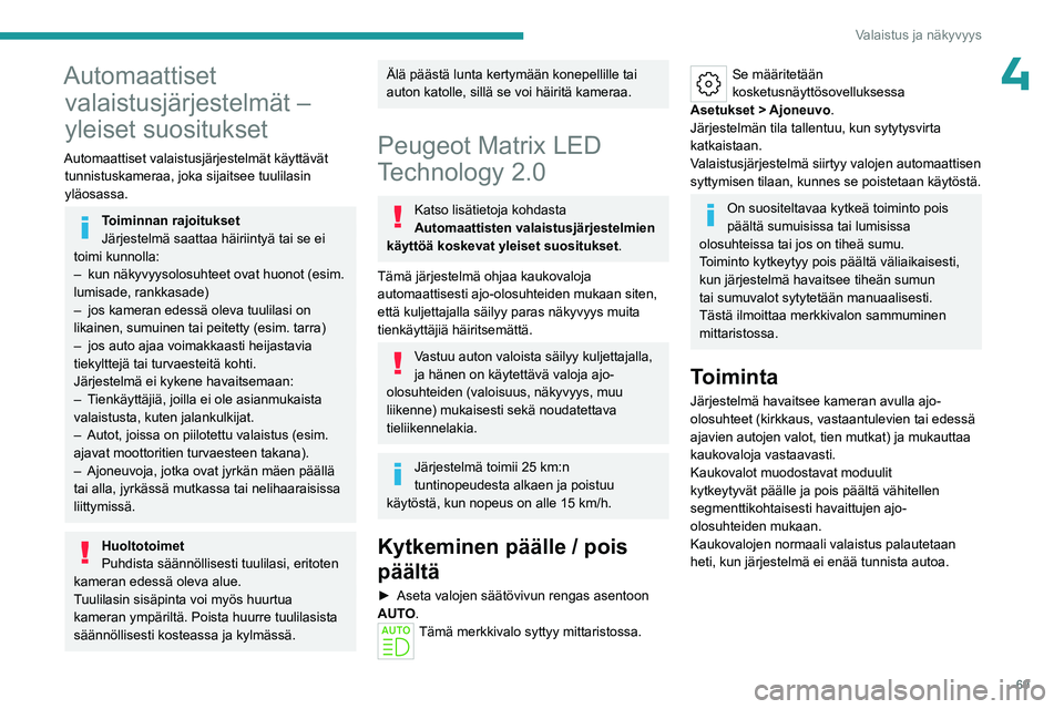 PEUGEOT 508 2023 Omistajan Käsikirja (in Finnish) 69
Valaistus ja näkyvyys
4Automaattiset valaistusjärjestelmät –
yleiset suositukset
Automaattiset valaistusjärjestelmät käyttävät
tunnistuskameraa, joka sijaitsee tuulilasin
yläosassa.
T PEUGEOT 508 2023 Omistajan Käsikirja (in Finnish) 69
Valaistus ja näkyvyys
4Automaattiset valaistusjärjestelmät –
yleiset suositukset
Automaattiset valaistusjärjestelmät käyttävät
tunnistuskameraa, joka sijaitsee tuulilasin
yläosassa.
T