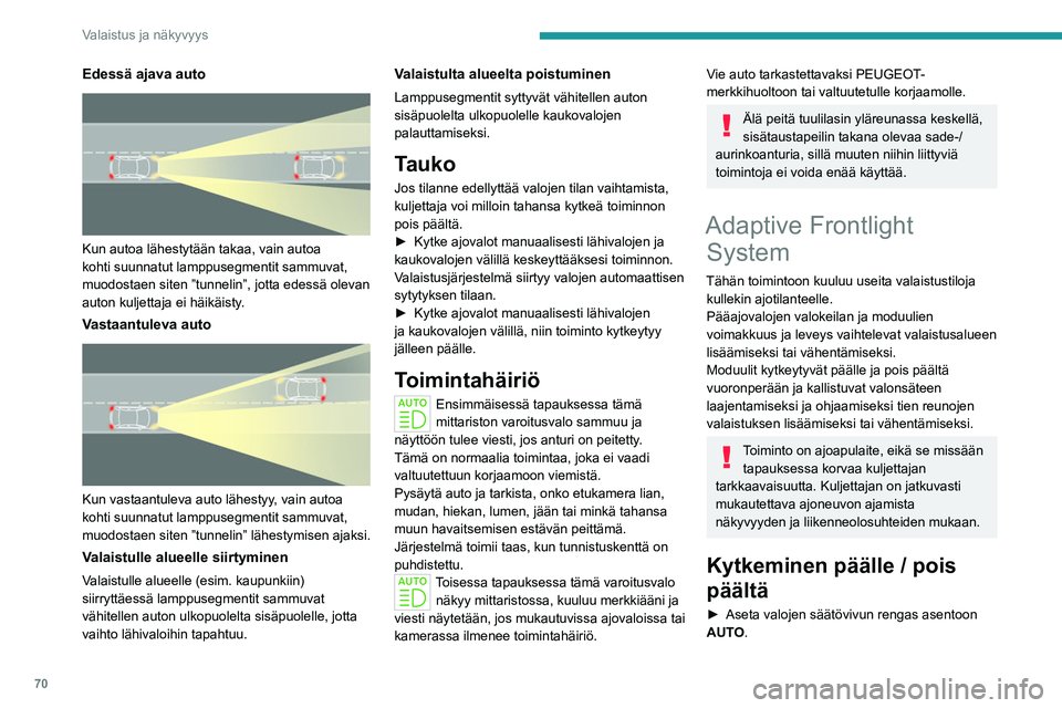 PEUGEOT 508 2023 Omistajan Käsikirja (in Finnish) 70
Valaistus ja näkyvyys
Edessä ajava auto
Kun autoa lähestytään takaa, vain autoa
kohti suunnatut lamppusegmentit sammuvat,
muodostaen siten ”tunnelin”, jotta edessä olevan
auton kulj PEUGEOT 508 2023 Omistajan Käsikirja (in Finnish) 70
Valaistus ja näkyvyys
Edessä ajava auto
Kun autoa lähestytään takaa, vain autoa
kohti suunnatut lamppusegmentit sammuvat,
muodostaen siten ”tunnelin”, jotta edessä olevan
auton kulj