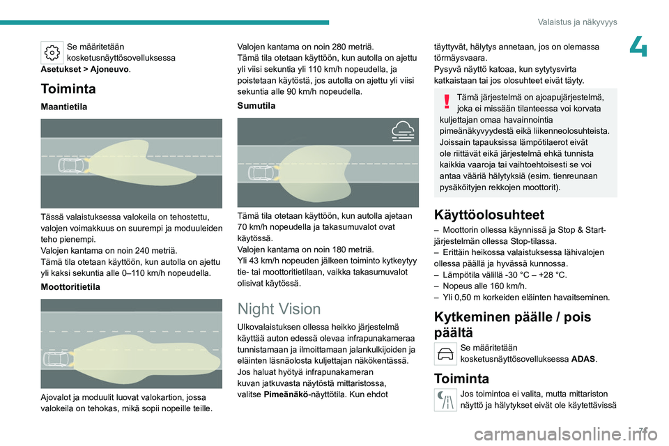 PEUGEOT 508 2023 Omistajan Käsikirja (in Finnish) 71
Valaistus ja näkyvyys
4Se määritetään
kosketusnäyttösovelluksessa
Asetukset
> Ajoneuvo
.
Toiminta
Maantietila
Tässä valaistuksessa valokeila on tehostettu,
valojen voimakkuus on s PEUGEOT 508 2023 Omistajan Käsikirja (in Finnish) 71
Valaistus ja näkyvyys
4Se määritetään
kosketusnäyttösovelluksessa
Asetukset
> Ajoneuvo
.
Toiminta
Maantietila
Tässä valaistuksessa valokeila on tehostettu,
valojen voimakkuus on s