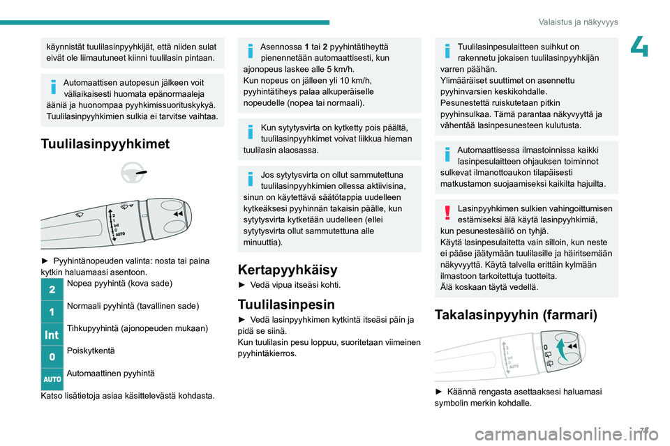 PEUGEOT 508 2023 Omistajan Käsikirja (in Finnish) 73
Valaistus ja näkyvyys
4käynnistät tuulilasinpyyhkijät, että niiden sulat
eivät ole liimautuneet kiinni tuulilasin pintaan.
Automaattisen autopesun jälkeen voit väliaikaisesti huomata epän PEUGEOT 508 2023 Omistajan Käsikirja (in Finnish) 73
Valaistus ja näkyvyys
4käynnistät tuulilasinpyyhkijät, että niiden sulat
eivät ole liimautuneet kiinni tuulilasin pintaan.
Automaattisen autopesun jälkeen voit väliaikaisesti huomata epän