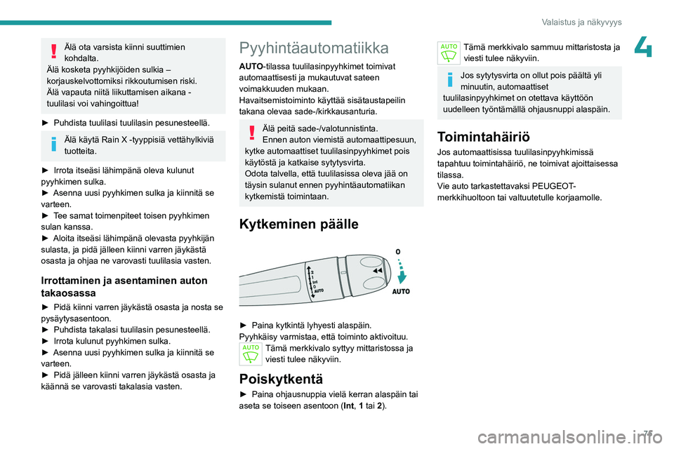 PEUGEOT 508 2023 Omistajan Käsikirja (in Finnish) 75
Valaistus ja näkyvyys
4Älä ota varsista kiinni suuttimien
kohdalta.
Älä kosketa pyyhkijöiden sulkia –
korjauskelvottomiksi rikkoutumisen riski.
Älä vapauta niitä liikuttamisen aikana - PEUGEOT 508 2023 Omistajan Käsikirja (in Finnish) 75
Valaistus ja näkyvyys
4Älä ota varsista kiinni suuttimien
kohdalta.
Älä kosketa pyyhkijöiden sulkia –
korjauskelvottomiksi rikkoutumisen riski.
Älä vapauta niitä liikuttamisen aikana -