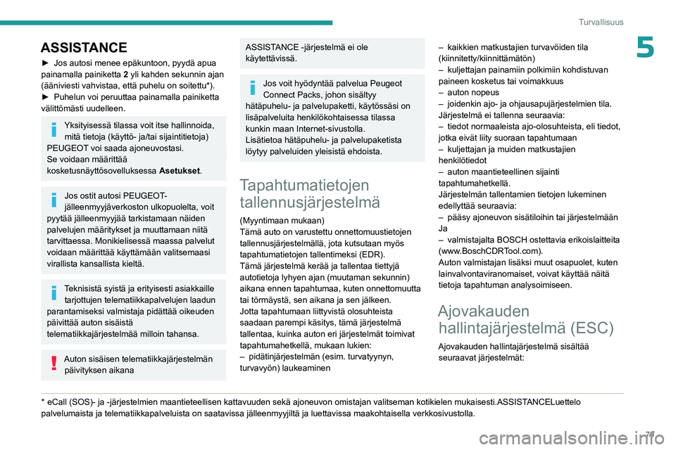 PEUGEOT 508 2023  Omistajan Käsikirja (in Finnish) 79
Turvallisuus
5ASSISTANCE
►  Jos autosi menee epäkuntoon, pyydä apua painamalla painiketta 2
 yli kahden sekunnin ajan 
(ääniviesti vahvistaa, että puhelu on soitettu*).
►  