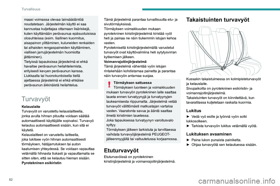 PEUGEOT 508 2023  Omistajan Käsikirja (in Finnish) 82
Turvallisuus
maasi voimassa olevaa lainsäädäntöä 
noudatetaan. Järjestelmän käyttö ei saa 
kannustaa kuljettajaa ottamaan lisäriskejä, 
kuten käyttämään perävaunua epäsuotuisissa 
