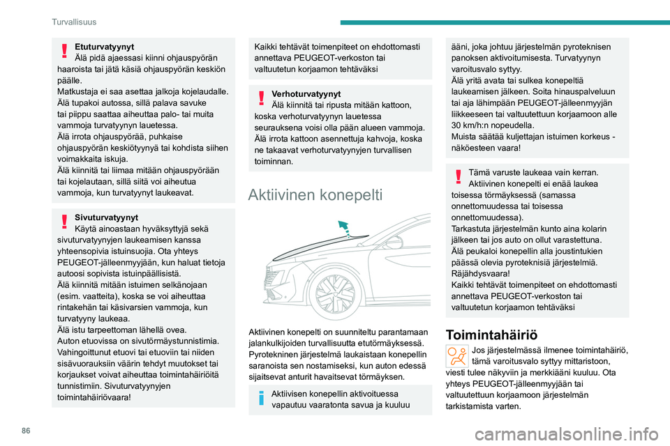 PEUGEOT 508 2023  Omistajan Käsikirja (in Finnish) 86
Turvallisuus
Etuturvatyynyt
Älä pidä ajaessasi kiinni ohjauspyörän 
haaroista tai jätä käsiä ohjauspyörän keskiön 
päälle.
Matkustaja ei saa asettaa jalkoja kojelaudalle.
Älä tupako