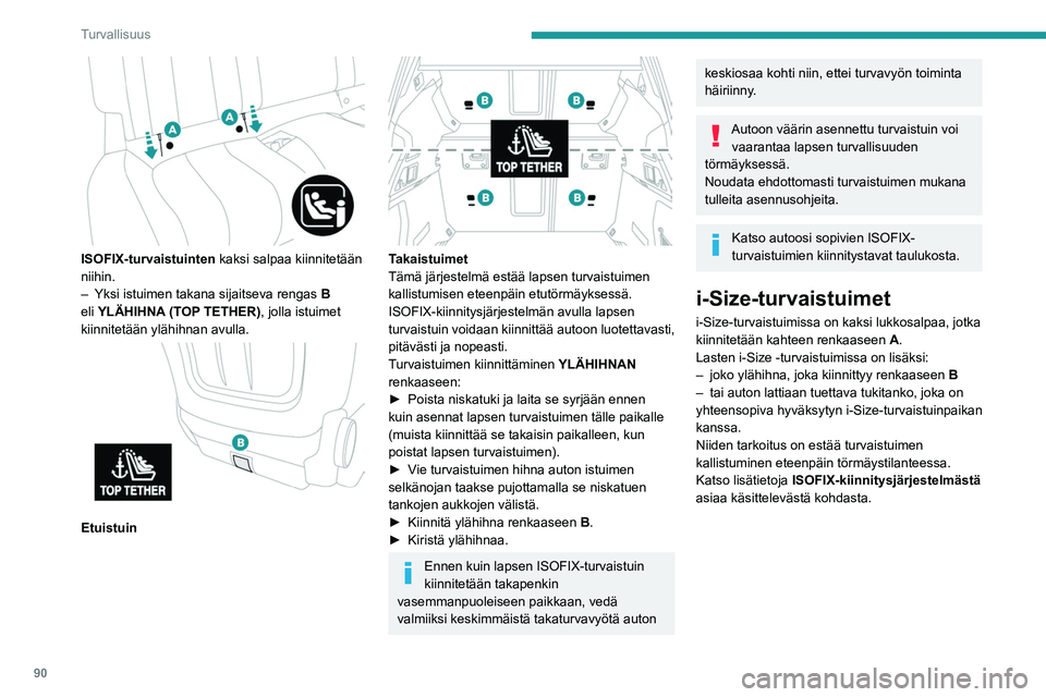 PEUGEOT 508 2023 Omistajan Käsikirja (in Finnish) 90
Turvallisuus
ISOFIX-turvaistuinten kaksi salpaa kiinnitetään
niihin.
–
Yksi istuimen takana sijaitseva rengas
B
eli YLÄHIHNA (TOP TETHER), jolla istuimet
kiinnitetään ylähihnan PEUGEOT 508 2023 Omistajan Käsikirja (in Finnish) 90
Turvallisuus
ISOFIX-turvaistuinten kaksi salpaa kiinnitetään
niihin.
–
Yksi istuimen takana sijaitseva rengas
B
eli YLÄHIHNA (TOP TETHER), jolla istuimet
kiinnitetään ylähihnan