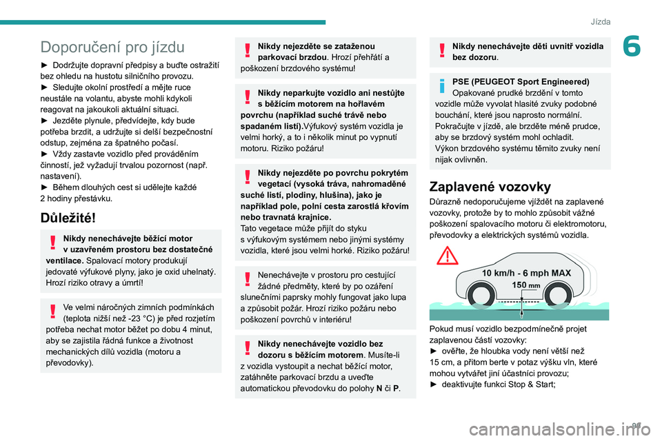 PEUGEOT 508 2023 Návod na použití (in Czech) 99
Jízda
6Doporučení pro jízdu
► Dodržujte dopravní předpisy a buďte ostražití
bez ohledu na hustotu silničního provozu.
►
Sledujte okolní prostředí a mějte ruce
neustále na v PEUGEOT 508 2023 Návod na použití (in Czech) 99
Jízda
6Doporučení pro jízdu
► Dodržujte dopravní předpisy a buďte ostražití
bez ohledu na hustotu silničního provozu.
►
Sledujte okolní prostředí a mějte ruce
neustále na v
