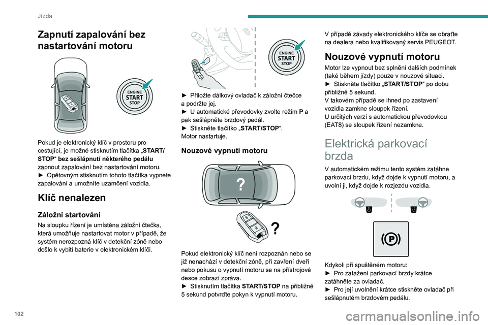 PEUGEOT 508 2023 Návod na použití (in Czech) 102
Jízda
Zapnutí zapalování bez
nastartování motoru
Pokud je elektronický klíč v prostoru pro
cestující, je možné stisknutím tlačítka „START/
STOP“ bez sešlápnutí někter PEUGEOT 508 2023 Návod na použití (in Czech) 102
Jízda
Zapnutí zapalování bez
nastartování motoru
Pokud je elektronický klíč v prostoru pro
cestující, je možné stisknutím tlačítka „START/
STOP“ bez sešlápnutí někter