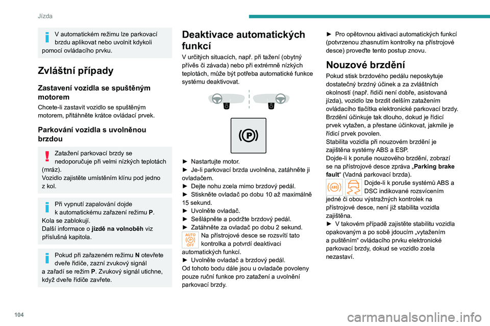 PEUGEOT 508 2023 Návod na použití (in Czech) 104
Jízda
V automatickém režimu lze parkovací
brzdu aplikovat nebo uvolnit kdykoli
pomocí ovládacího prvku.
Zvláštní případy
Zastavení vozidla se spuštěným
motorem
Chcete-li zastavi PEUGEOT 508 2023 Návod na použití (in Czech) 104
Jízda
V automatickém režimu lze parkovací
brzdu aplikovat nebo uvolnit kdykoli
pomocí ovládacího prvku.
Zvláštní případy
Zastavení vozidla se spuštěným
motorem
Chcete-li zastavi