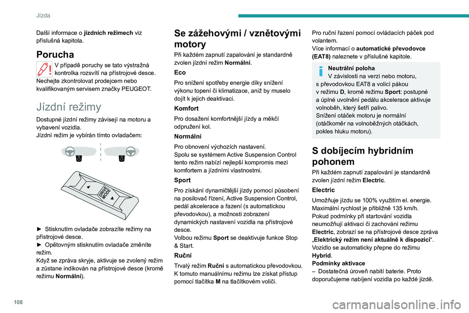 PEUGEOT 508 2023 Návod na použití (in Czech) 108
Jízda
Další informace o jízdních režimech viz
příslušná kapitola.
Porucha
V případě poruchy se tato výstražná
kontrolka rozsvítí na přístrojové desce.
Nechejte zkontrolovat PEUGEOT 508 2023 Návod na použití (in Czech) 108
Jízda
Další informace o jízdních režimech viz
příslušná kapitola.
Porucha
V případě poruchy se tato výstražná
kontrolka rozsvítí na přístrojové desce.
Nechejte zkontrolovat
