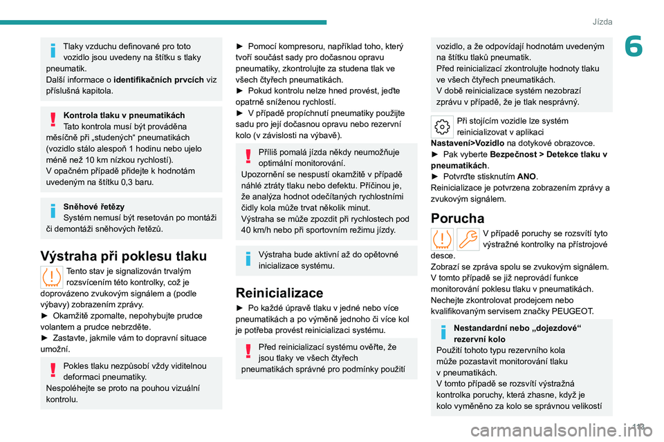 PEUGEOT 508 2023  Návod na použití (in Czech) 11 3
Jízda
6Tlaky vzduchu definované pro toto vozidlo jsou uvedeny na štítku s   tlaky 
pneumatik.
Další informace o  identifikačních prvcích  viz 
příslušná kapitola.
Kontrola tlaku v pn