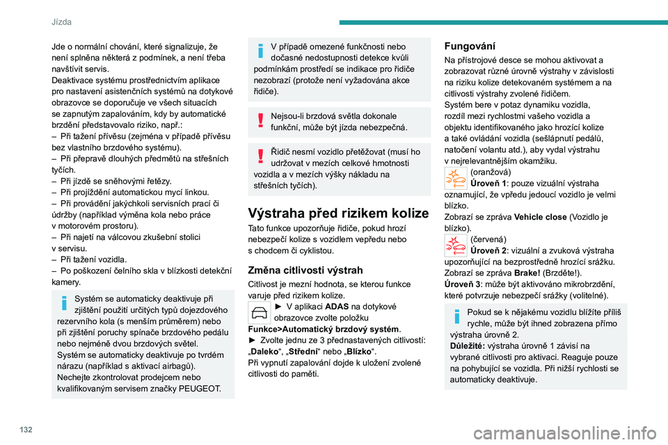 PEUGEOT 508 2023  Návod na použití (in Czech) 132
Jízda
Jde o normální chování, které signalizuje, že 
není splněna některá z   podmínek, a není třeba 
navštívit servis.
Deaktivace systému prostřednictvím aplikace 
pro nastaven