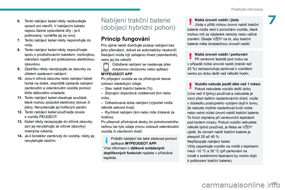 PEUGEOT 508 2023 Návod na použití (in Czech) 157
Praktické informace
76.Tento nabíjecí kabel nikdy nezkoušejte
opravit ani otevřít. V
nabíjecím kabelu
nejsou žádné opravitelné díly - je-li
poškozený, vyměňte jej za nový.
7 PEUGEOT 508 2023 Návod na použití (in Czech) 157
Praktické informace
76.Tento nabíjecí kabel nikdy nezkoušejte
opravit ani otevřít. V
nabíjecím kabelu
nejsou žádné opravitelné díly - je-li
poškozený, vyměňte jej za nový.
7