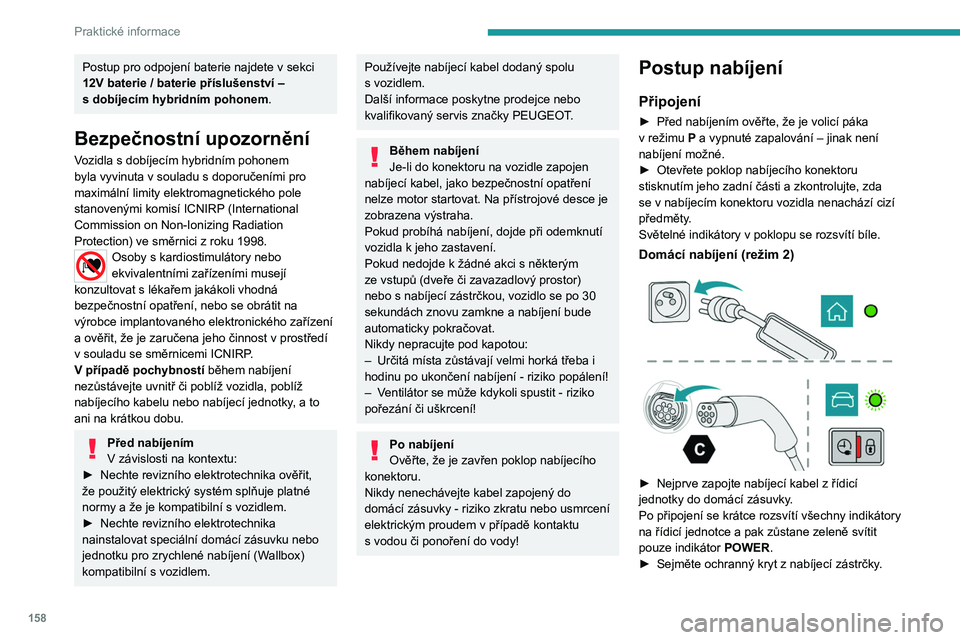PEUGEOT 508 2023 Návod na použití (in Czech) 158
Praktické informace
Postup pro odpojení baterie najdete v sekci
12V baterie / baterie příslušenství –
s
dobíjecím hybridním pohonem .
Bezpečnostní upozornění
Vozidla s dobíjec PEUGEOT 508 2023 Návod na použití (in Czech) 158
Praktické informace
Postup pro odpojení baterie najdete v sekci
12V baterie / baterie příslušenství –
s
dobíjecím hybridním pohonem .
Bezpečnostní upozornění
Vozidla s dobíjec