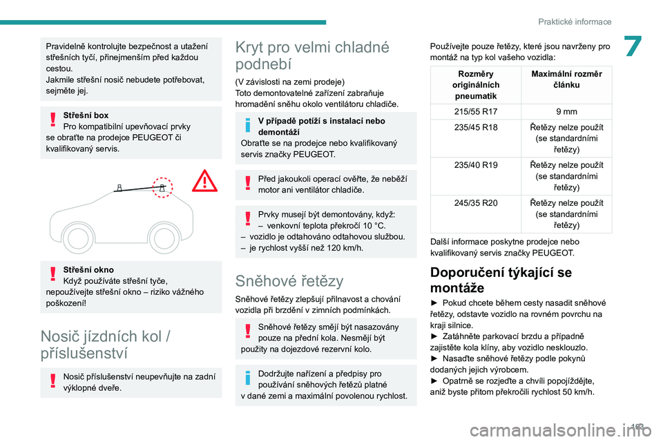 PEUGEOT 508 2023 Návod na použití (in Czech) 163
Praktické informace
7Pravidelně kontrolujte bezpečnost a utažení
střešních tyčí, přinejmenším před každou
cestou.
Jakmile střešní nosič nebudete potřebovat,
sejměte jej.
St PEUGEOT 508 2023 Návod na použití (in Czech) 163
Praktické informace
7Pravidelně kontrolujte bezpečnost a utažení
střešních tyčí, přinejmenším před každou
cestou.
Jakmile střešní nosič nebudete potřebovat,
sejměte jej.
St