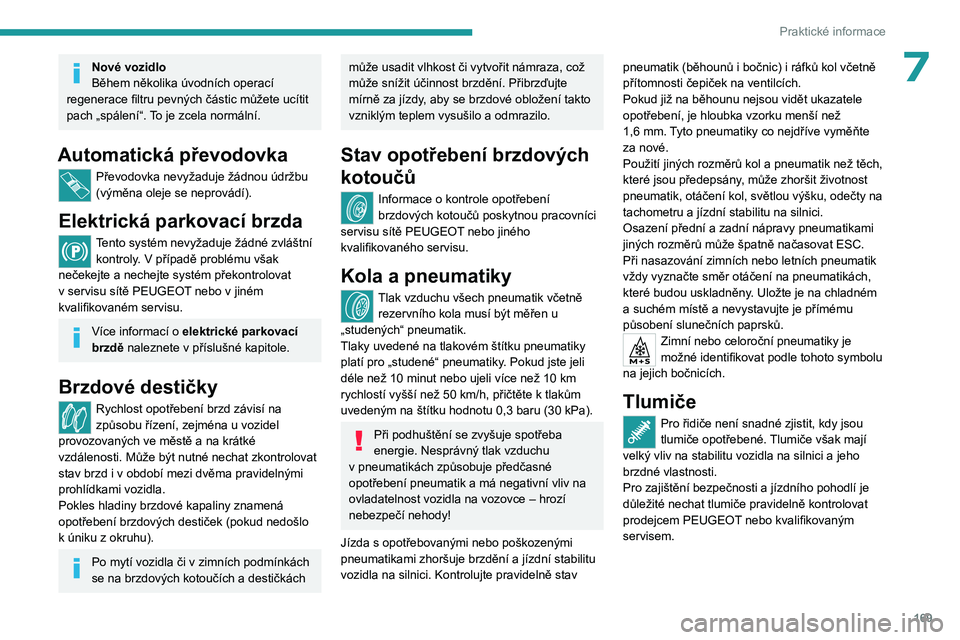 PEUGEOT 508 2023 Návod na použití (in Czech) 169
Praktické informace
7Nové vozidlo
Během několika úvodních operací
regenerace filtru pevných částic můžete ucítit
pach „spálení“. To je zcela normální.
Automatická převodov PEUGEOT 508 2023 Návod na použití (in Czech) 169
Praktické informace
7Nové vozidlo
Během několika úvodních operací
regenerace filtru pevných částic můžete ucítit
pach „spálení“. To je zcela normální.
Automatická převodov