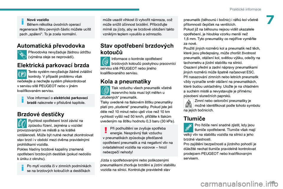 PEUGEOT 508 2023  Návod na použití (in Czech) 169
Praktické informace
7Nové vozidlo
Během několika úvodních operací 
regenerace filtru pevných částic můžete ucítit 
pach „spálení“. To je zcela normální.
Automatická převodov