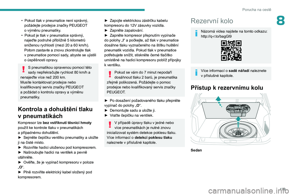 PEUGEOT 508 2023  Návod na použití (in Czech) 179
Porucha na cestě
8• Pokud tlak v  pneumatice není správný, 
požádejte prodejce značky PEUGEOT 
o
  výměnu pneumatiky.
•
 
Pokud je tlak v
   pneumatice správný, 
najeďte podruhé p