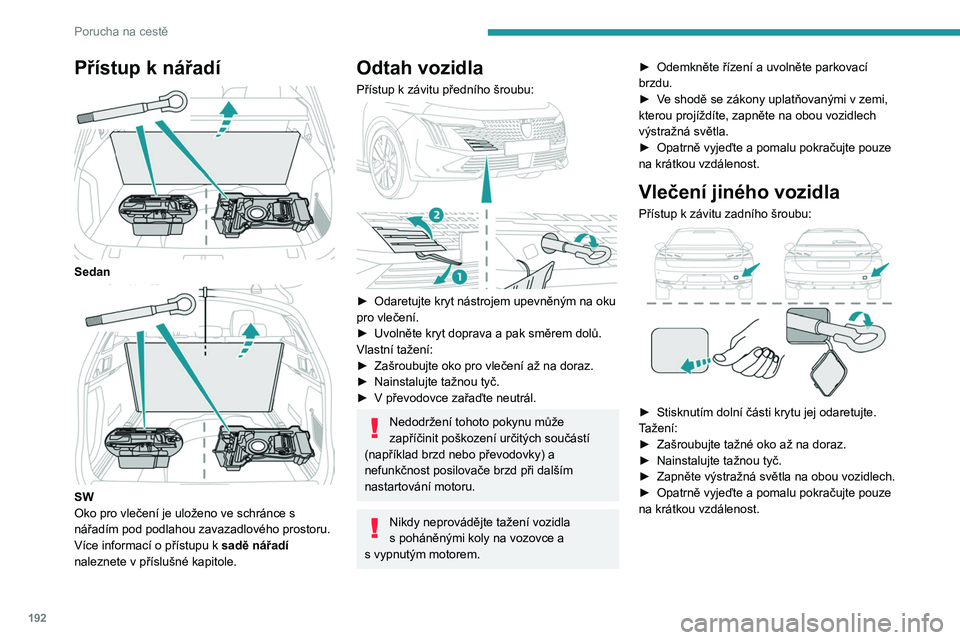 PEUGEOT 508 2023 Návod na použití (in Czech) 192
Porucha na cestě
Přístup k nářadí
Sedan
SW
Oko pro vlečení je uloženo ve schránce s
nářadím pod podlahou zavazadlového prostoru.
Více informací o přístupu k sadě nářad PEUGEOT 508 2023 Návod na použití (in Czech) 192
Porucha na cestě
Přístup k nářadí
Sedan
SW
Oko pro vlečení je uloženo ve schránce s
nářadím pod podlahou zavazadlového prostoru.
Více informací o přístupu k sadě nářad
