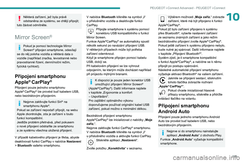 PEUGEOT 508 2023  Návod na použití (in Czech) 209
PEUGEOT i-Connect Advanced - PEUGEOT i-Connect
10Některá zařízení, jež byla právě 
odstraněna ze systému, se chtějí připojit; 
tuto žádost odmítněte.
Mirror Screen®
Pokud je pomo