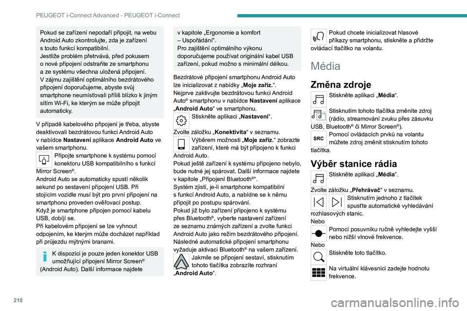 PEUGEOT 508 2023 Návod na použití (in Czech) 210
PEUGEOT i-Connect Advanced - PEUGEOT i-Connect
Pokud se zařízení nepodaří připojit, na webu
Android Auto zkontrolujte, zda je zařízení
s touto funkcí kompatibilní.
Jestliže problém PEUGEOT 508 2023 Návod na použití (in Czech) 210
PEUGEOT i-Connect Advanced - PEUGEOT i-Connect
Pokud se zařízení nepodaří připojit, na webu
Android Auto zkontrolujte, zda je zařízení
s touto funkcí kompatibilní.
Jestliže problém