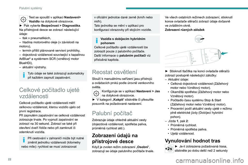 PEUGEOT 508 2023  Návod na použití (in Czech) 22
Palubní systémy
Test se spouští v aplikaci Nastavení> 
V ozidlo  na dotykové obrazovce.
►
 
Pak vyberte 
 Bezpečnost > Diagnostika.
Na přístrojové desce se zobrazí následující 
úda