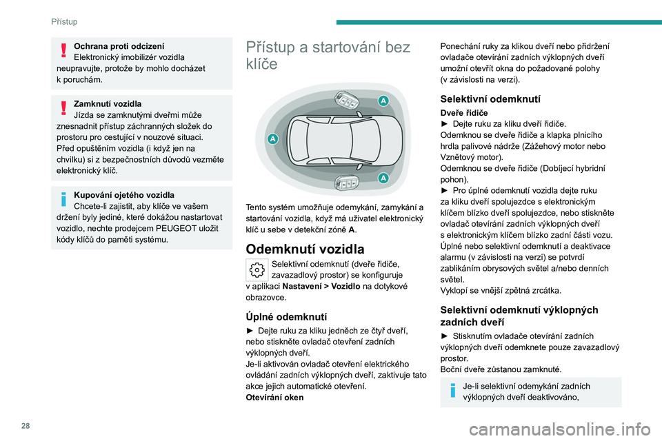 PEUGEOT 508 2023  Návod na použití (in Czech) 28
Přístup
Ochrana proti odcizení
Elektronický imobilizér vozidla 
neupravujte, protože by mohlo docházet 
k
 
poruchám.
Zamknutí vozidla
Jízda se zamknutými dveřmi může 
znesnadnit př