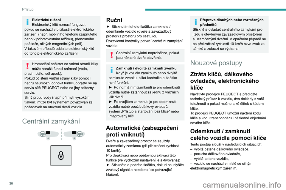 PEUGEOT 508 2023  Návod na použití (in Czech) 30
Přístup
Elektrické rušení
Elektronický klíč nemusí fungovat, 
pokud se nachází v
  blízkosti elektronického 
zařízení (např. mobilního telefonu (zapnutého 
nebo v
  pohotovostní