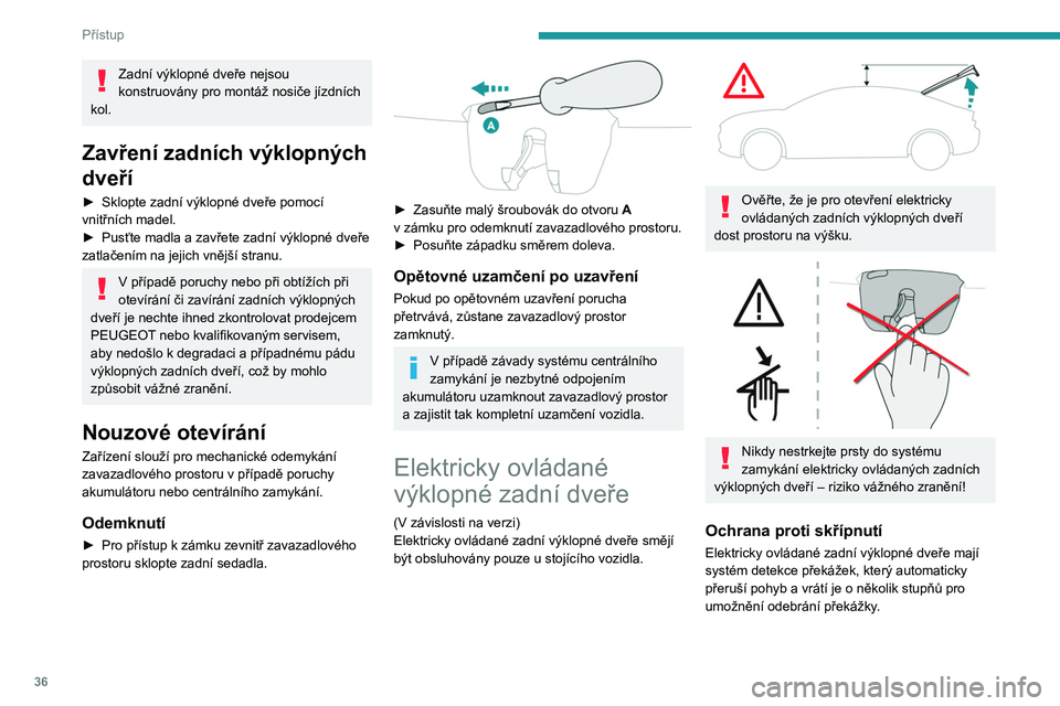 PEUGEOT 508 2023 Návod na použití (in Czech) 36
Přístup
Zadní výklopné dveře nejsou
konstruovány pro montáž nosiče jízdních
kol.
Zavření zadních výklopných
dveří
► Sklopte zadní výklopné dveře pomocí
vnitřních mad PEUGEOT 508 2023 Návod na použití (in Czech) 36
Přístup
Zadní výklopné dveře nejsou
konstruovány pro montáž nosiče jízdních
kol.
Zavření zadních výklopných
dveří
► Sklopte zadní výklopné dveře pomocí
vnitřních mad