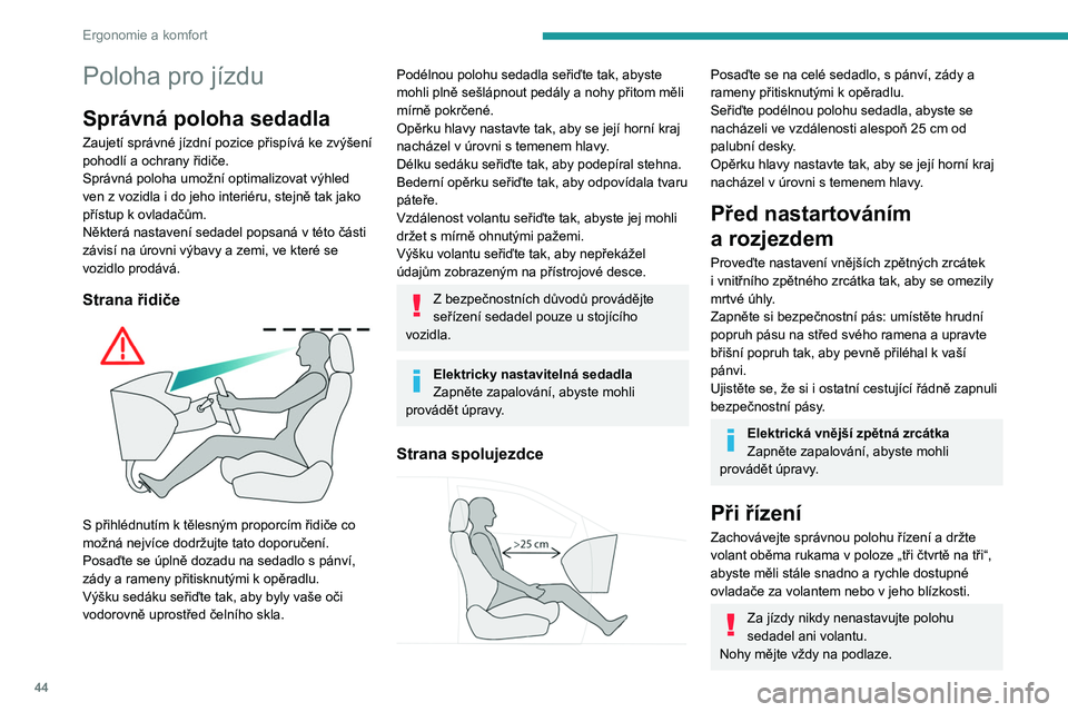 PEUGEOT 508 2023 Návod na použití (in Czech) 44
Ergonomie a komfort
Poloha pro jízdu
Správná poloha sedadla
Zaujetí správné jízdní pozice přispívá ke zvýšení
pohodlí a ochrany řidiče.
Správná poloha umožní optimalizovat vý PEUGEOT 508 2023 Návod na použití (in Czech) 44
Ergonomie a komfort
Poloha pro jízdu
Správná poloha sedadla
Zaujetí správné jízdní pozice přispívá ke zvýšení
pohodlí a ochrany řidiče.
Správná poloha umožní optimalizovat vý